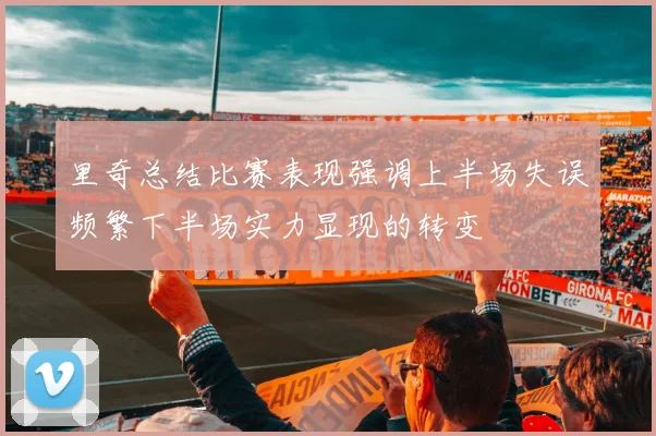里奇总结比赛表现强调上半场失误频繁下半场实力显现的转变