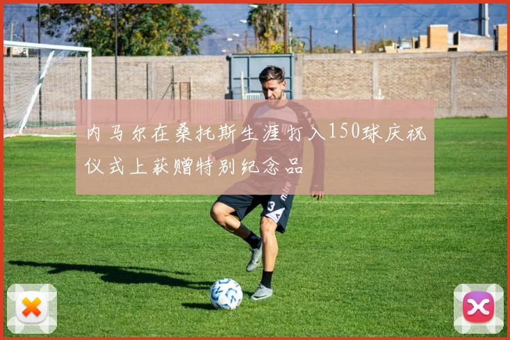内马尔在桑托斯生涯打入150球庆祝仪式上获赠特别纪念品