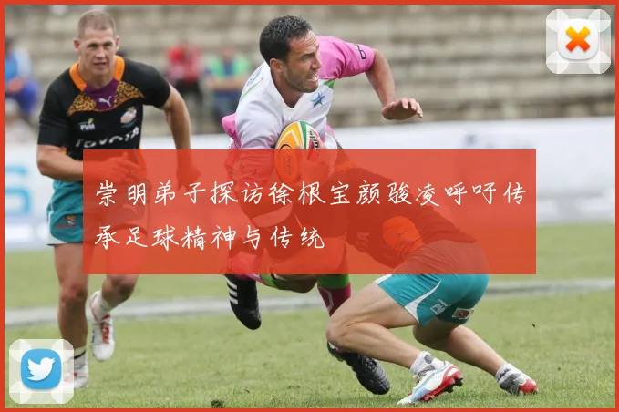 崇明弟子探访徐根宝颜骏凌呼吁传承足球精神与传统