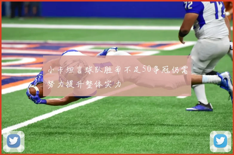 小卡坦言球队胜率不足50争冠仍需努力提升整体实力