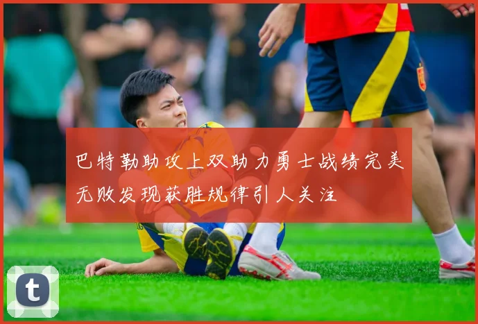 巴特勒助攻上双助力勇士战绩完美无败发现获胜规律引人关注