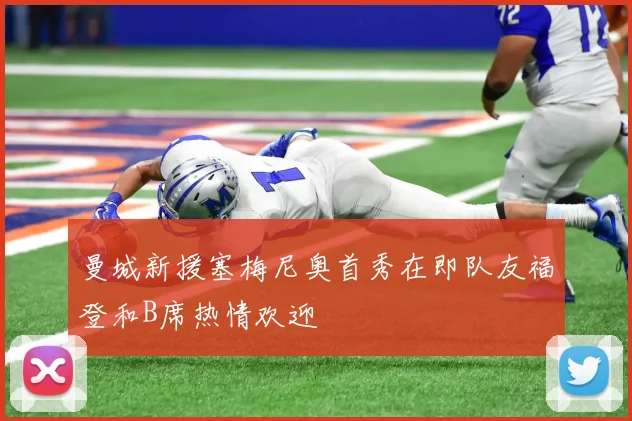曼城新援塞梅尼奥首秀在即队友福登和B席热情欢迎